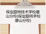 保定厨师技术学校唐山分校(保定厨师学校唐山分校)