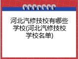 河北汽修技校有哪些学校(河北汽修技校学校名单)