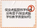 保定虎振厨师学校有没有混子(保定虎振学校教学质量如何)
