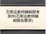 石家庄教师编制报考条件(石家庄教师编制报名要求)