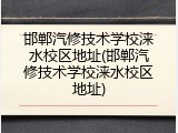 邯郸汽修技术学校涞水校区地址(邯郸汽修技术学校涞水校区地址)