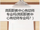 高阳职教中心有幼师专业吗(高阳职教中心有幼师专业吗？)