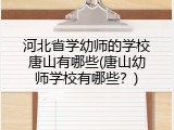 河北省学幼师的学校唐山有哪些(唐山幼师学校有哪些？)