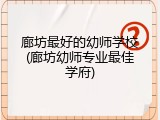 廊坊最好的幼师学校(廊坊幼师专业最佳学府)