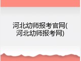 河北幼师报考官网(河北幼师报考网)