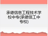 承德信息工程技术学校中专(承德信工中专校)