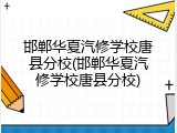 邯郸华夏汽修学校唐县分校(邯郸华夏汽修学校唐县分校)