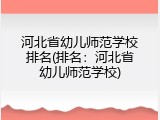 河北省幼儿师范学校排名(排名：河北省幼儿师范学校)