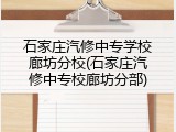 石家庄汽修中专学校廊坊分校(石家庄汽修中专校廊坊分部)