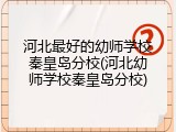河北最好的幼师学校秦皇岛分校(河北幼师学校秦皇岛分校)