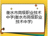 衡水市高级职业技术中学(衡水市高级职业技术中学)