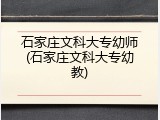 石家庄文科大专幼师(石家庄文科大专幼教)