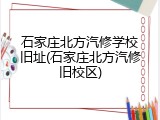 石家庄北方汽修学校旧址(石家庄北方汽修旧校区)