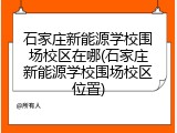 石家庄新能源学校围场校区在哪(石家庄新能源学校围场校区位置)