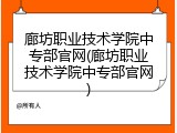 廊坊职业技术学院中专部官网(廊坊职业技术学院中专部官网)