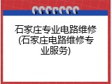 石家庄专业电路维修(石家庄电路维修专业服务)