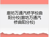 廊坊万通汽修学校曲阳分校(廊坊万通汽修曲阳分校)