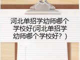 河北单招学幼师哪个学校好(河北单招学幼师哪个学校好？)