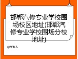 邯郸汽修专业学校围场校区地址(邯郸汽修专业学校围场分校地址)