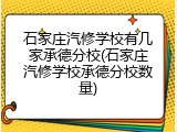 石家庄汽修学校有几家承德分校(石家庄汽修学校承德分校数量)