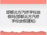 邯郸北方汽修学校放假吗(邯郸北方汽修学校放假通知)