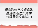 保定汽修学校好吗蠡县分校(保定汽修学校蠡县分校咋样？)