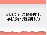 河北新能源职业技术学校(河北新能职校)