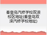 秦皇岛汽修学校双滦校区地址(秦皇岛双滦汽修学校地址)