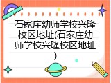 石家庄幼师学校兴隆校区地址(石家庄幼师学校兴隆校区地址)