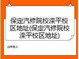 保定汽修院校滦平校区地址(保定汽修院校滦平校区地址)