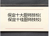 保定十大厨师技校(保定十佳厨师技校)