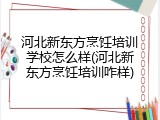 河北新东方烹饪培训学校怎么样(河北新东方烹饪培训咋样)