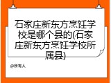 石家庄新东方烹饪学校是哪个县的(石家庄新东方烹饪学校所属县)