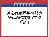 保定有厨师学校吗承德(承德有厨师学校吗？)