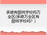 承德有厨师学校吗万全区(承德万全区有厨师学校吗？)