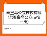 秦皇岛公立技校有哪些(秦皇岛公立技校一览)
