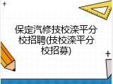 保定汽修技校滦平分校招聘(技校滦平分校招募)