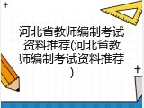 河北省教师编制考试资料推荐(河北省教师编制考试资料推荐)