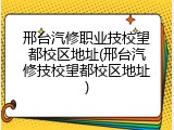 邢台汽修职业技校望都校区地址(邢台汽修技校望都校区地址)
