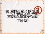涞源职业学校招生简章(涞源职业学校招生简章)