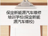 保定新能源汽车维修培训学校(保定新能源汽车维校)
