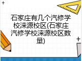 石家庄有几个汽修学校涞源校区(石家庄汽修学校涞源校区数量)