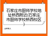 石家庄市厨师学校地址桥西附近(石家庄市厨师学校桥西校区)