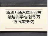 新华万通汽车职业技能培训学校(新华万通汽车技校)