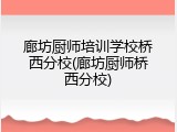 廊坊厨师培训学校桥西分校(廊坊厨师桥西分校)