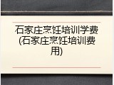 石家庄烹饪培训学费(石家庄烹饪培训费用)