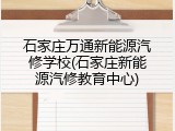 石家庄万通新能源汽修学校(石家庄新能源汽修教育中心)