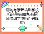 廊坊有厨师培训学校吗兴隆街(廊坊有厨师培训学校吗？兴隆街)