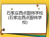 石家庄西点厨师学校(石家庄西点厨师学校)