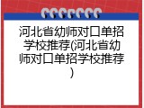 河北省幼师对口单招学校推荐(河北省幼师对口单招学校推荐)